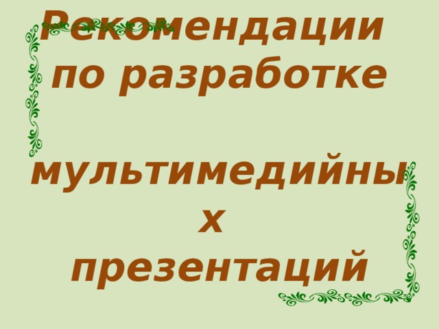 Рекомендации  по разработке  мультимедийных  презентаций 