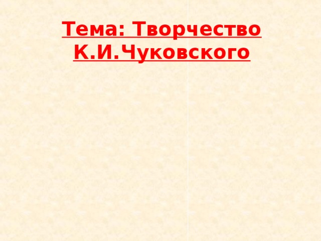 Тема: Творчество К.И.Чуковского 