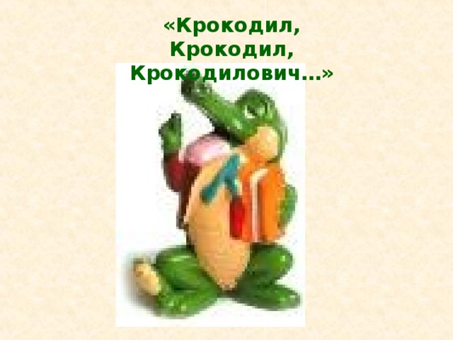 «Крокодил, Крокодил, Крокодилович…» 