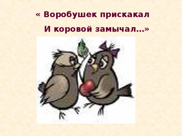 « Воробушек прискакал  И коровой замычал…» 