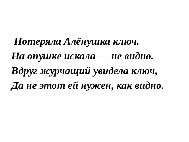  Потеряла Алёнушка ключ. На опушке искала — не видно. Вдруг журчащий увидела ключ, Да не этот ей нужен, как видно. 
