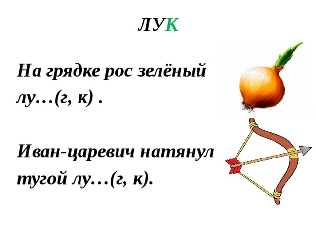 ЛУ К На грядке рос зелёный лу…(г, к) .  Иван-царевич натянул тугой лу…(г, к). 