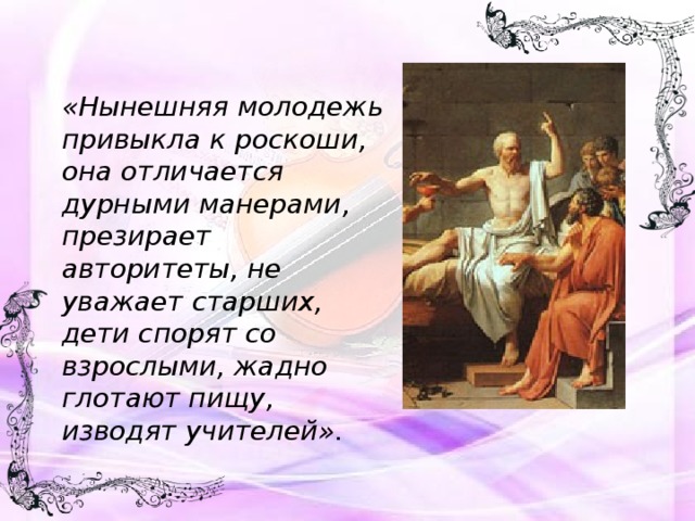 Как зовут манеру. Сократ нынешняя молодежь привыкла к роскоши. Нынешняя молодежь привыкла к роскоши она отличается дурными. Выражение Сократа о молодежи. Нынешняя молодежь привыкла к роскоши она.