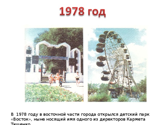 В 1978 году в восточной части города открылся детский парк «Восток», ныне носящий имя одного из директоров Кармета Тищенко. 