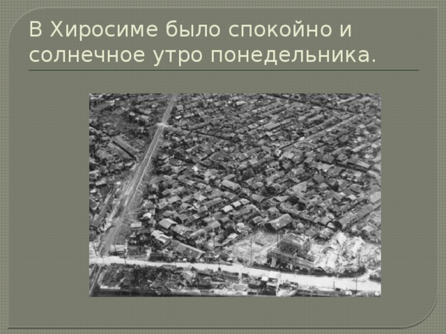 В Хиросиме было спокойно и солнечное утро понедельника. 