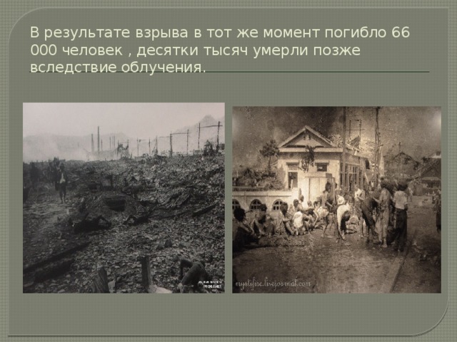 В результате взрыва в тот же момент погибло 66 000 человек , десятки тысяч умерли позже вследствие облучения. 