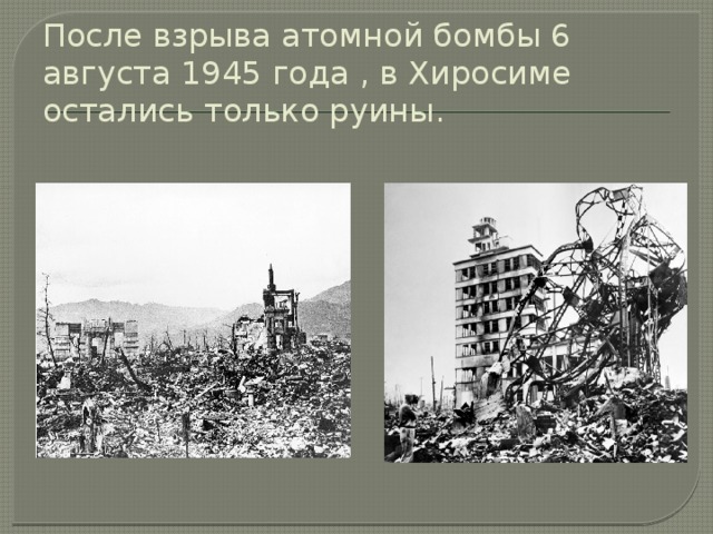 После взрыва атомной бомбы 6 августа 1945 года , в Хиросиме остались только руины. 