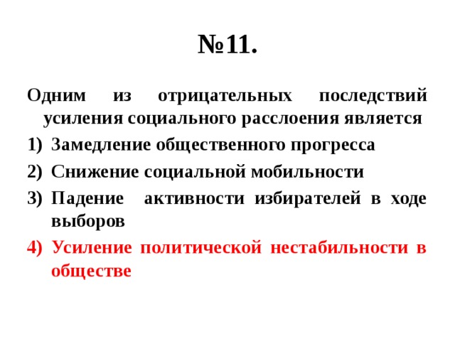 № 11. Одним из отрицательных последствий усиления социального расслоения является Замедление общественного прогресса Снижение социальной мобильности Падение активности избирателей в ходе выборов Усиление политической нестабильности в обществе 