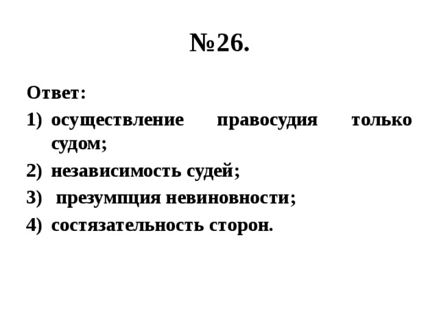 № 26. Ответ: осуществление правосудия только судом; независимость судей;  презумпция невиновности; состязательность сторон. 