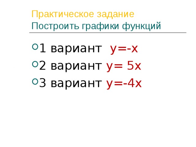 Практическое задание  Построить графики функций 1 вариант у=-х 2 вариант у= 5х 3 вариант у=-4х 