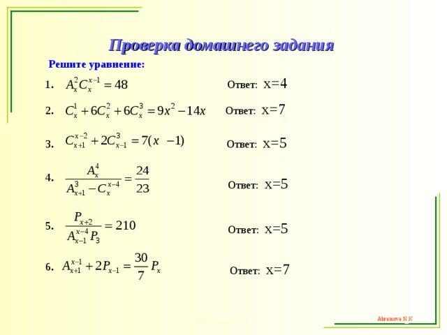 Проверка домашнего задания Решите уравнение:  Ответ:  x=4 1 .  Ответ:  x=7 2 .  Ответ:  x=5 3 . 4 .  Ответ:  x=5  Ответ:  x=5 5 . 6 .  Ответ:  x=7  Abramova N.K. 