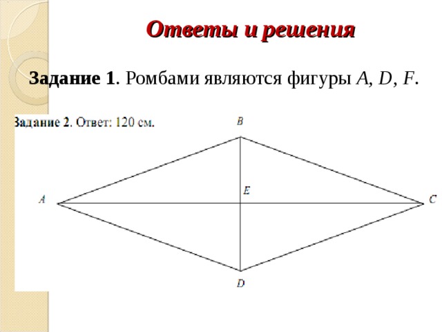Ответы и решения   Задание 1 . Ромбами являются фигуры A , D , F . 