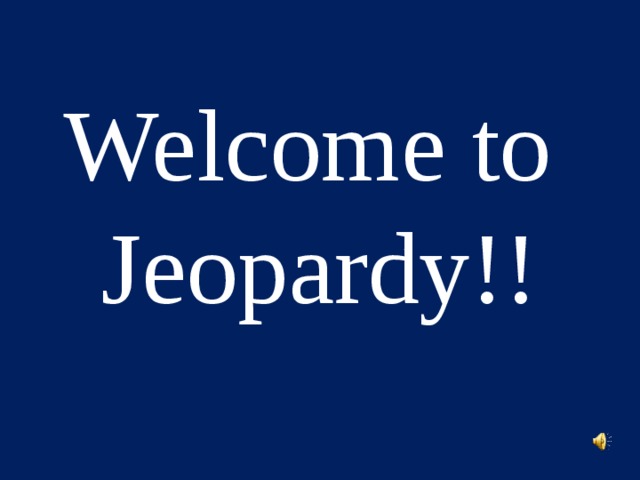 Welcome to  Jeopardy!! 
