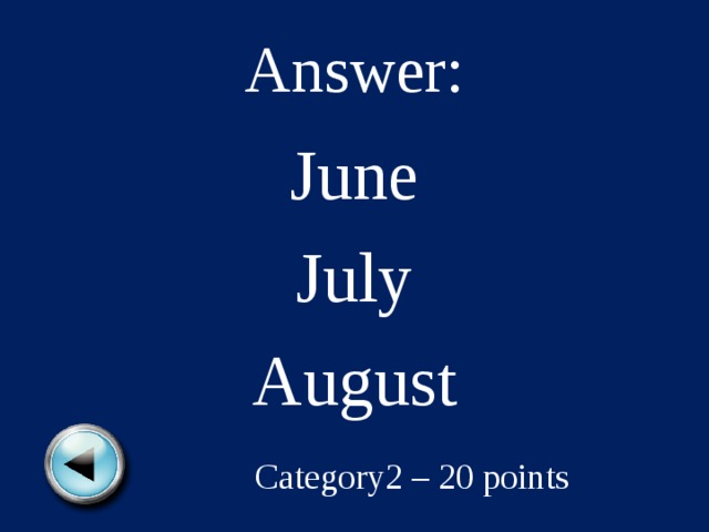 Answer: June July August Category2 – 20 points 