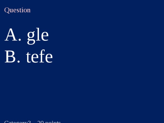 Question   gle  tefe Category3 – 20 points  