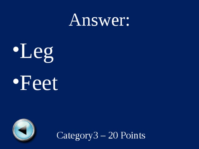 Answer: Leg Feet  Category3 – 20 Points 