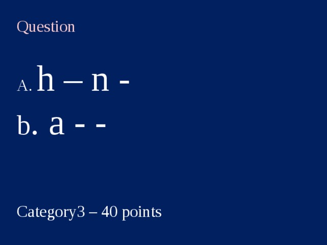 Question   h – n - b . a - - Category3 – 40 points  