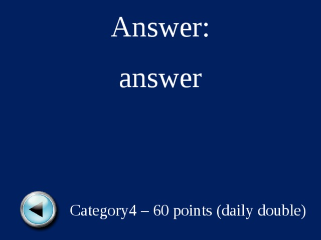 Answer: answer Category4 – 60 points (daily double) 