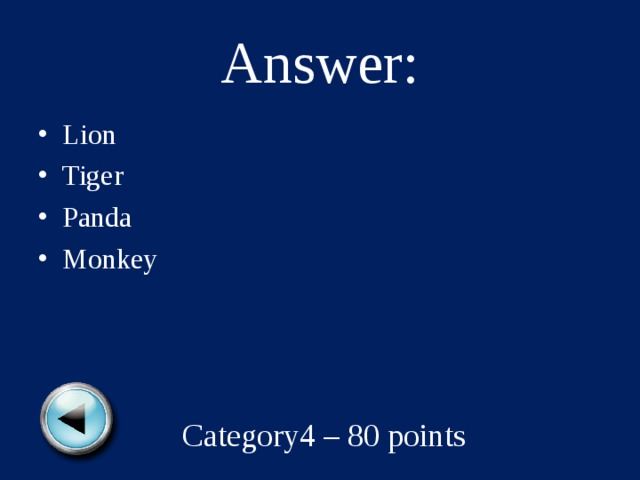 Answer: Lion Tiger Panda Monkey  Category4 – 80 points 