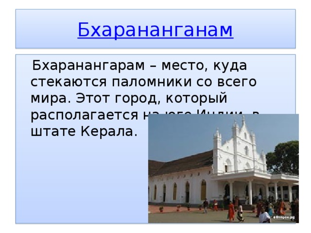 Бхарананганам  Бхаранангарам – место, куда стекаются паломники со всего мира. Этот город, который располагается на юге Индии, в штате Керала. 
