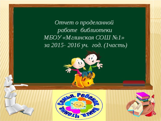 Отчет о проделанной  работе библиотеки  МБОУ «Мглинская СОШ №1»  за 2015- 2016 уч. год. (1часть) 