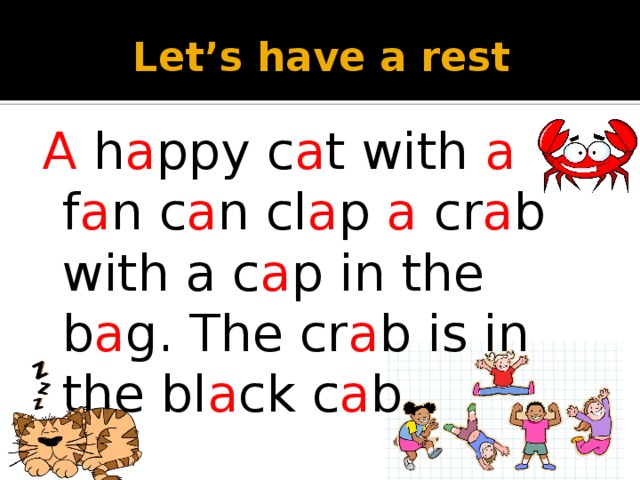 Let’s have a rest A h a ppy c a t with a f a n c a n cl a p a cr a b with a c a p in the b a g. The cr a b is in the bl a ck c a b. 