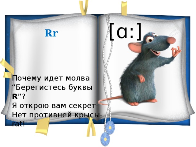 [ɑ:] Rr Почему идет молва “ Берегистесь буквы R ”? Я открою вам секрет- Нет противней крысы- rat! 