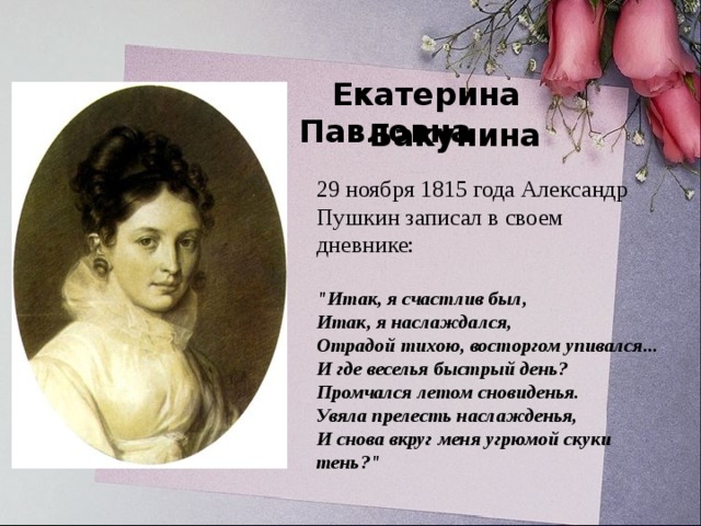  Екатерина Павловна   Бакунина 29 ноября 1815 года Александр Пушкин записал в своем дневнике:    