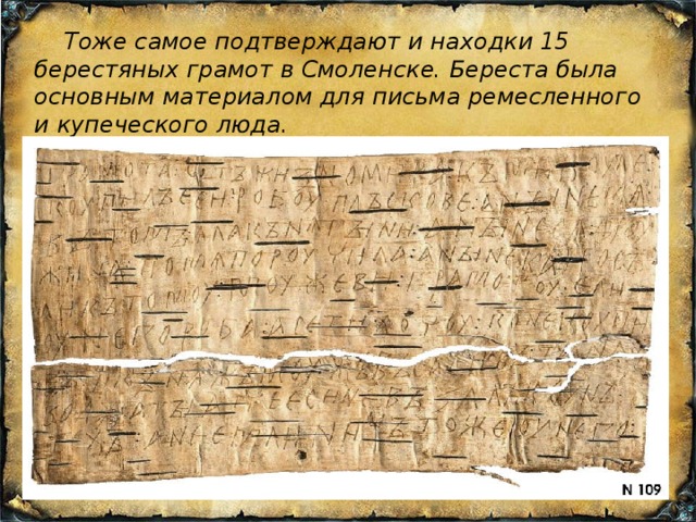  Тоже самое подтверждают и находки 15 берестяных грамот в Смоленске. Береста была основным материалом для письма ремесленного и купеческого люда. 