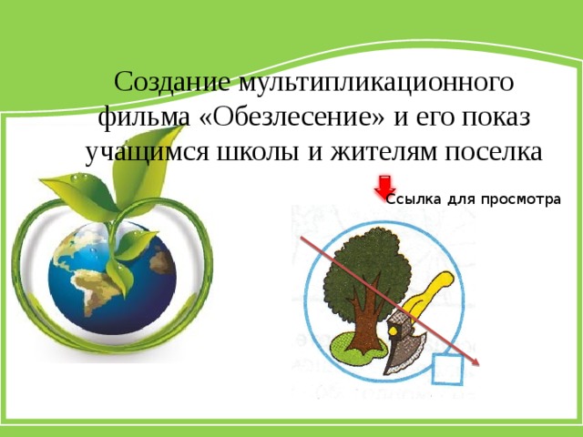 Создание мультипликационного фильма «Обезлесение» и его показ учащимся школы и жителям поселка Ссылка для просмотра 