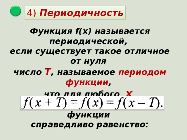 4) Периодичность Функция f(x) называется периодической, если существует такое отличное от нуля число Т , называемое периодом функции , что для любого х из области определения функции справедливо равенство:  