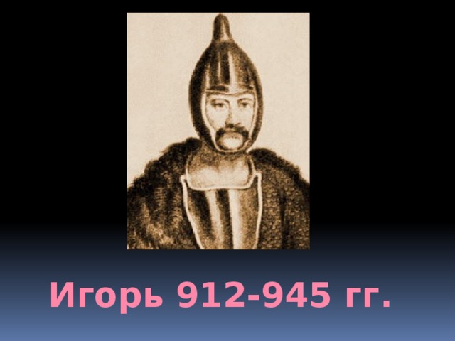 Игорь 912-945 гг. 