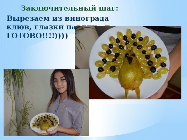 Заключительный шаг: Вырезаем из винограда клюв, глазки павлина и … ГОТОВО. )))) 