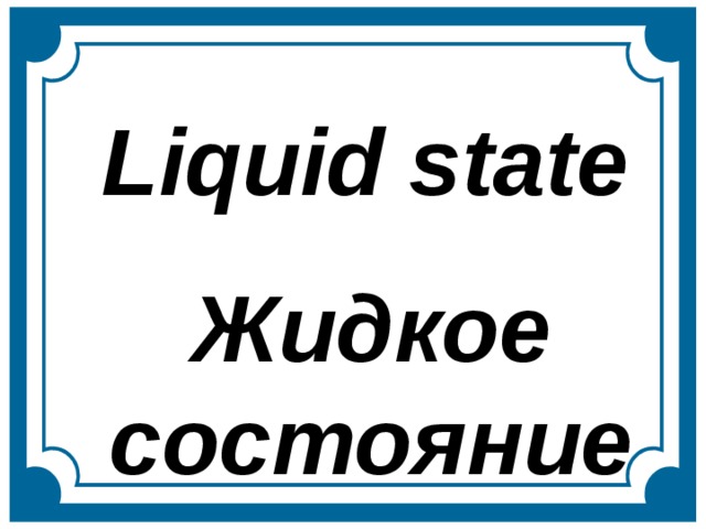 Liquid state Жидкое состояние  