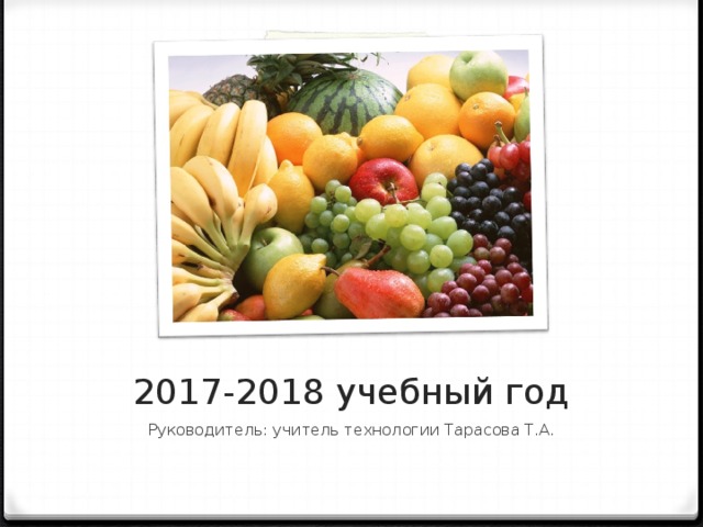 2017-2018 учебный год Руководитель: учитель технологии Тарасова Т.А. 