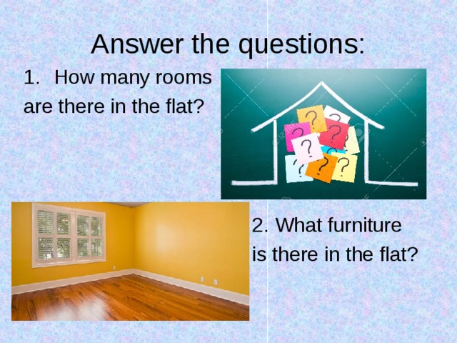 How your rooms. What Furniture is there in the Flat. How many Rooms are there in your Flat. What is there in the Room ответ. There Furniture what ? Is.