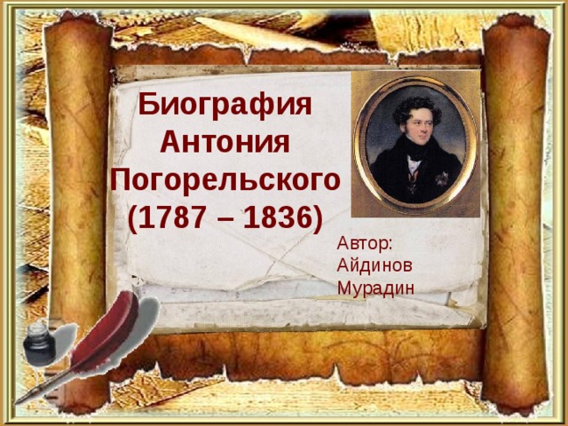 Биография  Антония Погорельского  (1787 – 1836)   Автор: Айдинов Мурадин 