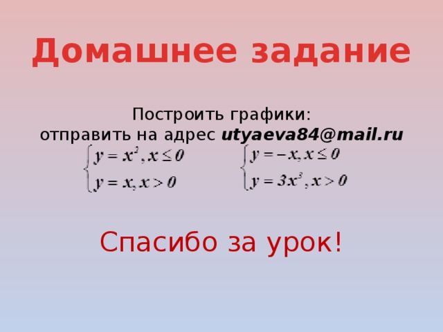 Домашнее задание Построить графики:  отправить на адрес utyaeva84@mail.ru      Спасибо за урок! 