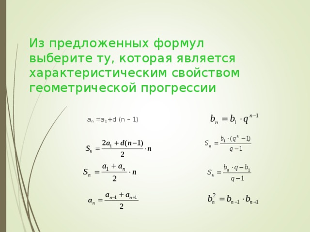Из предложенных формул выберите ту, которая является характеристическим свойством геометрической прогрессии а n = a 1 +d (n – 1)