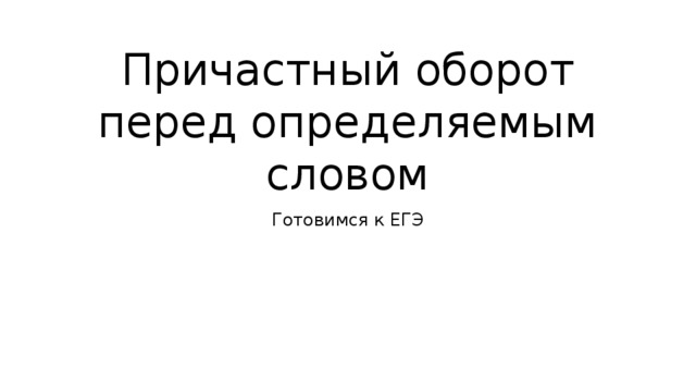 Причастный оборот перед определяемым словом Готовимся к ЕГЭ 