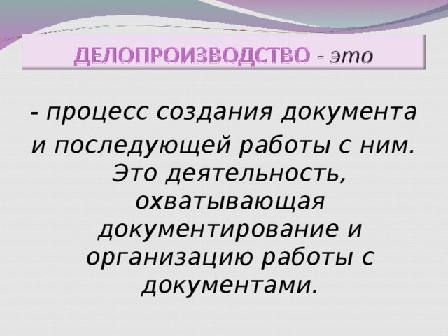 - процесс создания документа и последующей работы с ним. Это деятельность, охватывающая документирование и организацию работы с документами. 