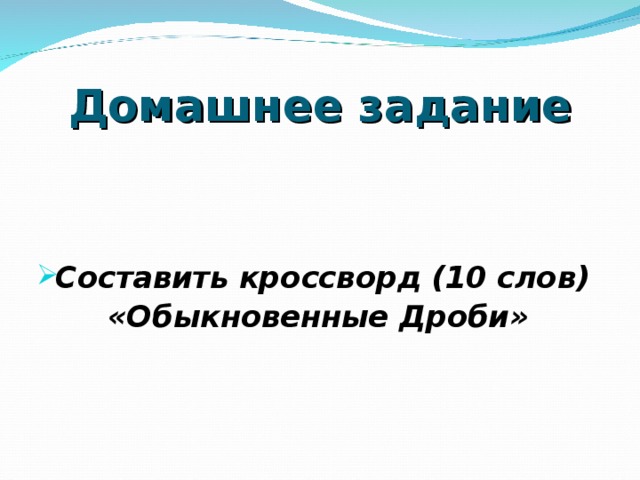 Домашнее задание  Составить кроссворд (10 слов) «Обыкновенные Дроби» 