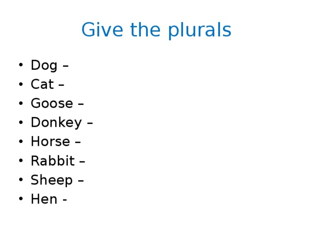 Give the plurals Dog – Cat – Goose – Donkey – Horse – Rabbit – Sheep – Hen - 