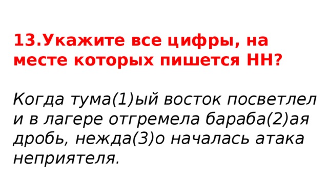 13.Укажите все цифры, на месте которых пишется НН? Когда тума(1)ый восток посветлел и в лагере отгремела бараба(2)ая дробь, нежда(3)о началась атака неприятеля. 