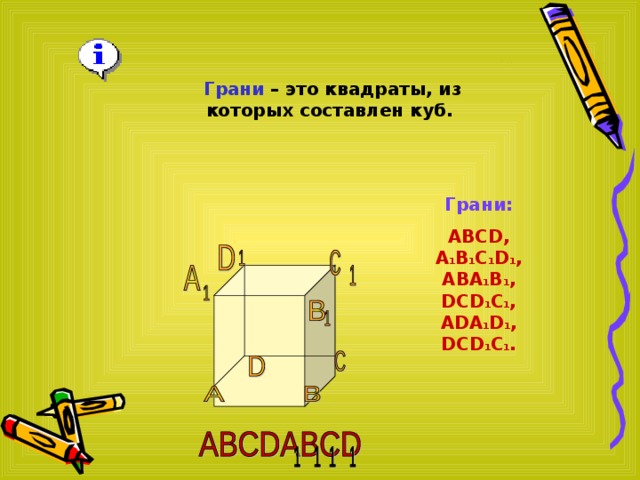 Грани – это квадраты, из которых составлен куб. Грани: ABCD, A 1 B 1 C 1 D 1 , ABA 1 B 1 , DCD 1 C 1 , ADA 1 D 1 , DCD 1 C 1 . 