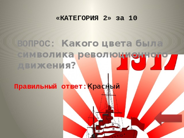 «КАТЕГОРИЯ 2» за 10 ВОПРОС: Какого цвета была символика революционного движения? Правильный ответ: Красный 