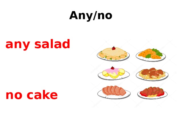Any/no  any salad   no cake  