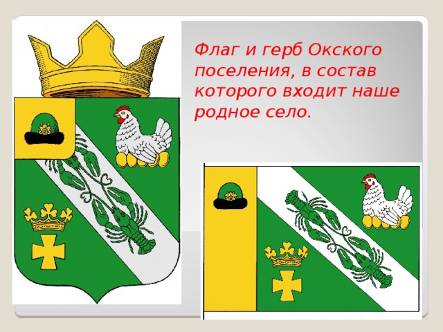 Флаг и герб Окского поселения, в состав которого входит наше родное село. 