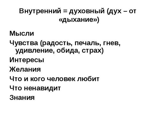 Внутренний = духовный (дух – от «дыхание») Мысли Чувства (радость, печаль, гнев, удивление, обида, страх) Интересы Желания Что и кого человек любит Что ненавидит Знания 