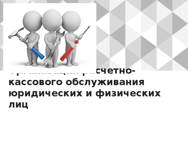 Организация расчетно-кассового обслуживания юридических и физических лиц 